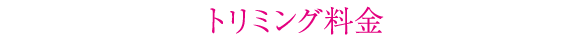 トリミング料金